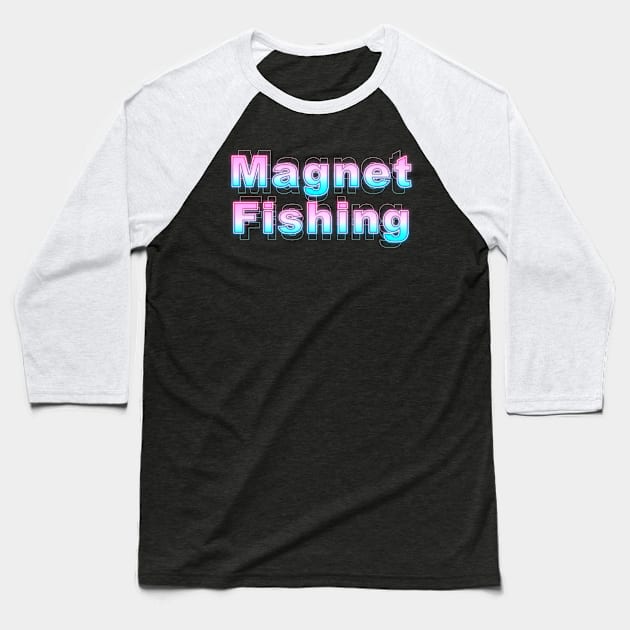 Magnet Fishing Baseball T-Shirt by Sanzida Design